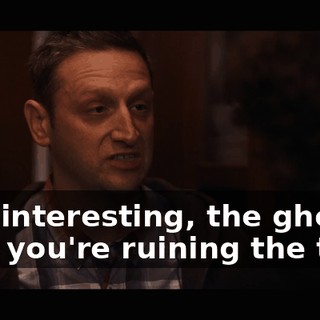 -It's interesting, the ghosts. -But you're ruining the tour.
