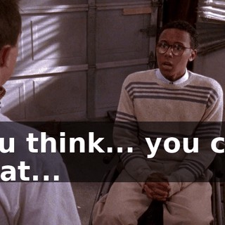 You think... you can beat...