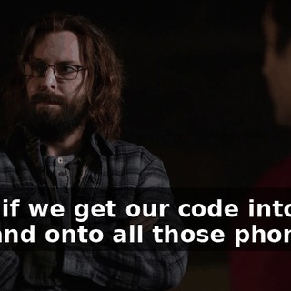 Even if we get our code into that app and onto all those phones,
