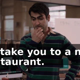 I'll take you to a nice restaurant.