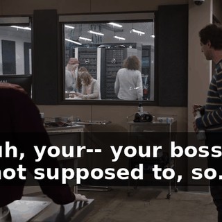 no, uh, your-- your boss said I'm not supposed to, so.
