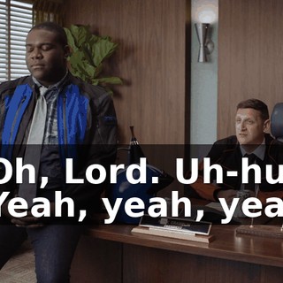 - Oh, Lord. Uh-huh. - Yeah, yeah, yeah.