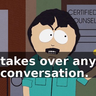 takes over any conversation.
