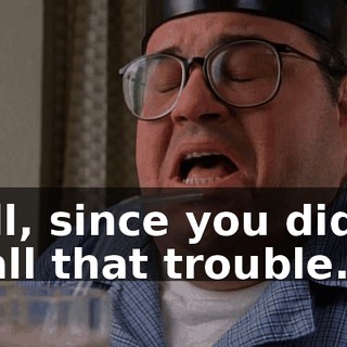 Well, since you did go to all that trouble.