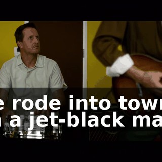 ♪ He rode into town on a jet-black mare ♪