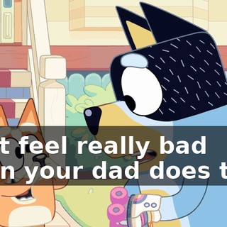Must feel really bad when your dad does that.