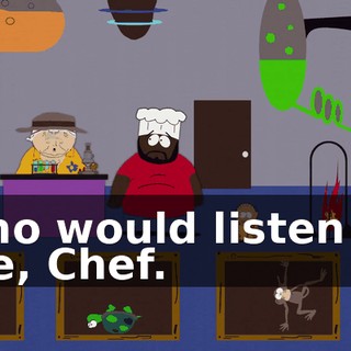 who would listen to me, Chef.