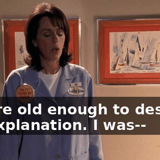you're old enough to deserve an explanation. I was--