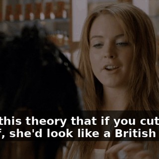 I have this theory that if you cut all her hair off, she'd look like a British man.
