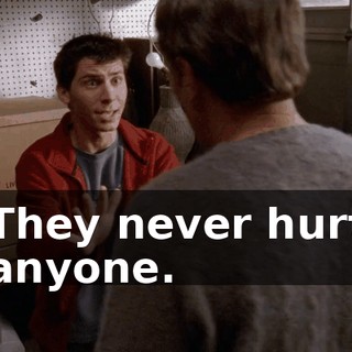 They never hurt anyone.