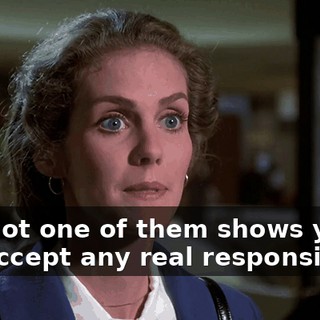 And not one of them shows you can accept any real responsibility.