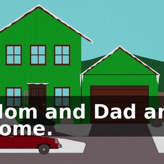 Mom and Dad are home.