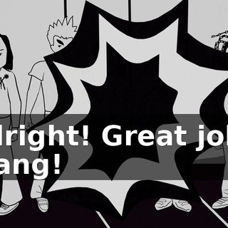 Alright! Great job, gang!
