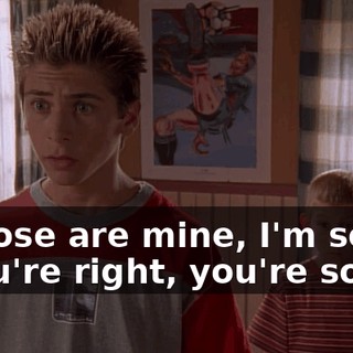 - Those are mine, I'm sorry. - You're right, you're sorry!