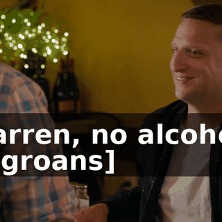 Darren, no alcohol. - [groans]