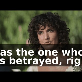 I was the one who was betrayed, right?