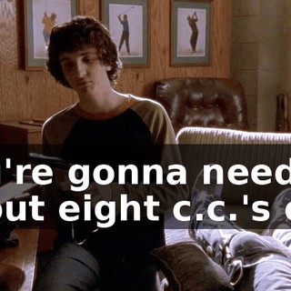 you're gonna need about eight c.c.'s of...