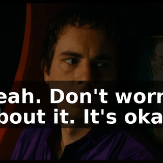 Yeah. Don't worry about it. It's okay.