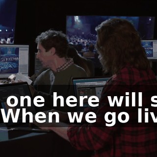 No one here will see it. When we go live,