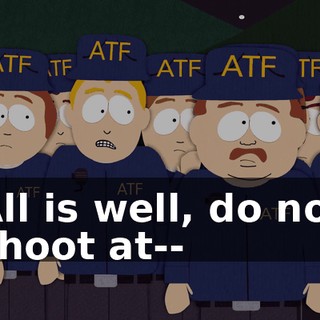 All is well, do not shoot at--