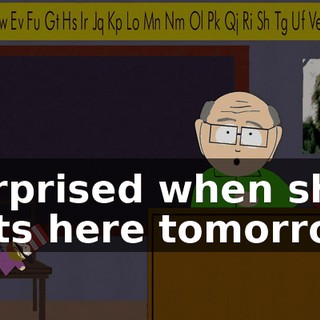 surprised when she gets here tomorrow.
