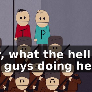 Hey, what the hell are you guys doing here?