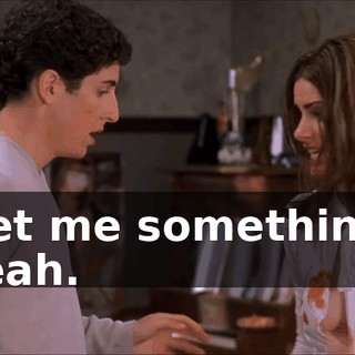 Get me something. Yeah.