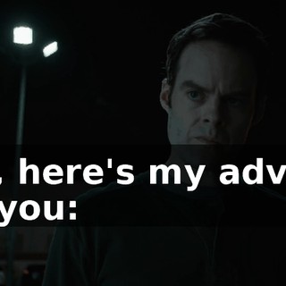 So, here's my advice to you: