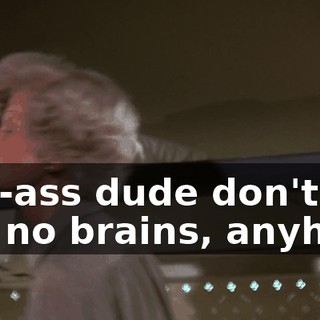 Jive-ass dude don't got no brains, anyhow.