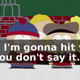 No, I'm gonna hit you if you don't say it.