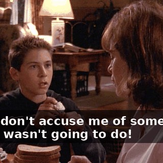 Well, don't accuse me of something that I wasn't going to do!