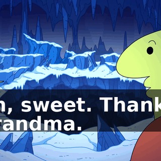 Oh, sweet. Thanks, Grandma.