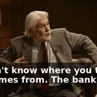 I don't know where you think it comes from. The bank?