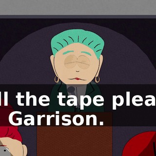 Roll the tape please, Mr. Garrison.