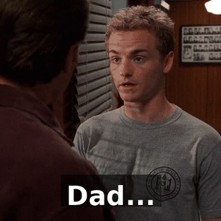 Dad...