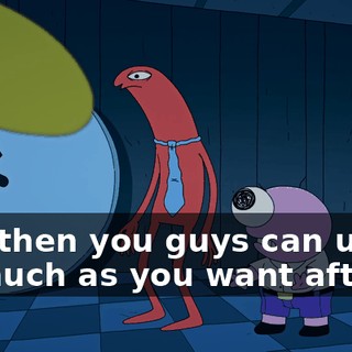 and then you guys can use it as much as you want after.