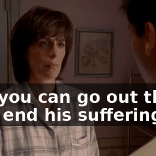 So, you can go out there and end his suffering.
