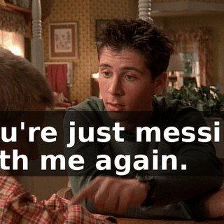 You're just messing with me again.