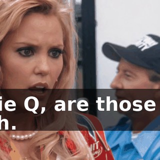 - Susie Q, are those real? - Yeah.