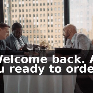 - Welcome back. Are you ready to order?