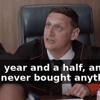 for a year and a half, and he's never bought anything.