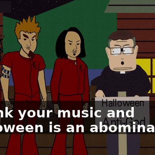 I think your music and Halloween is an abomination!