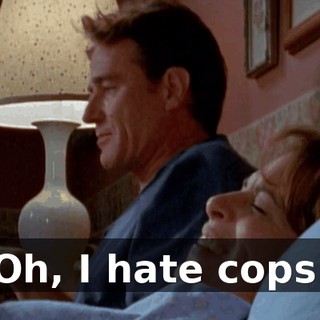 Oh, I hate cops.