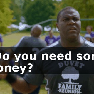 - Do you need some money?