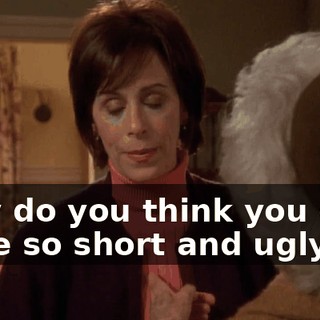 Why do you think you girls were so short and ugly?