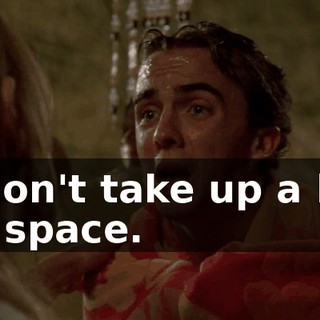 I don't take up a lot of space.