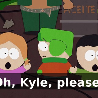 Oh, Kyle, please!