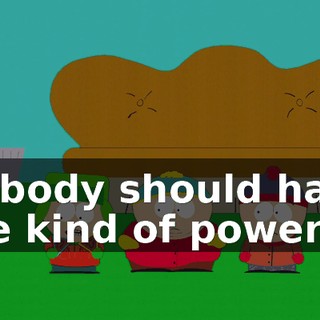 Nobody should have the kind of power