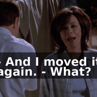 - And I moved it again. - What?