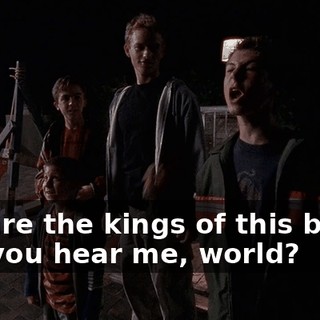 We are the kings of this block. Did you hear me, world?